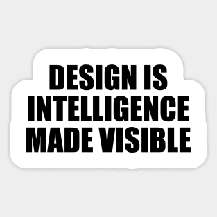Design is intelligence made visible Sticker